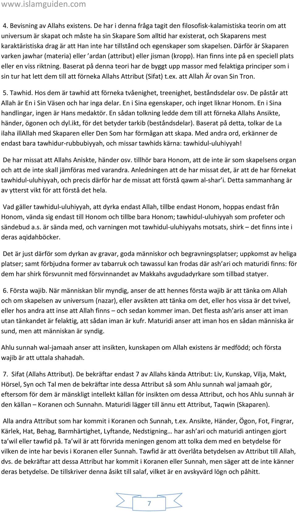 tillstånd och egenskaper som skapelsen. Därför är Skaparen varken jawhar (materia) eller ardan (attribut) eller jisman (kropp). Han finns inte på en speciell plats eller en viss riktning.