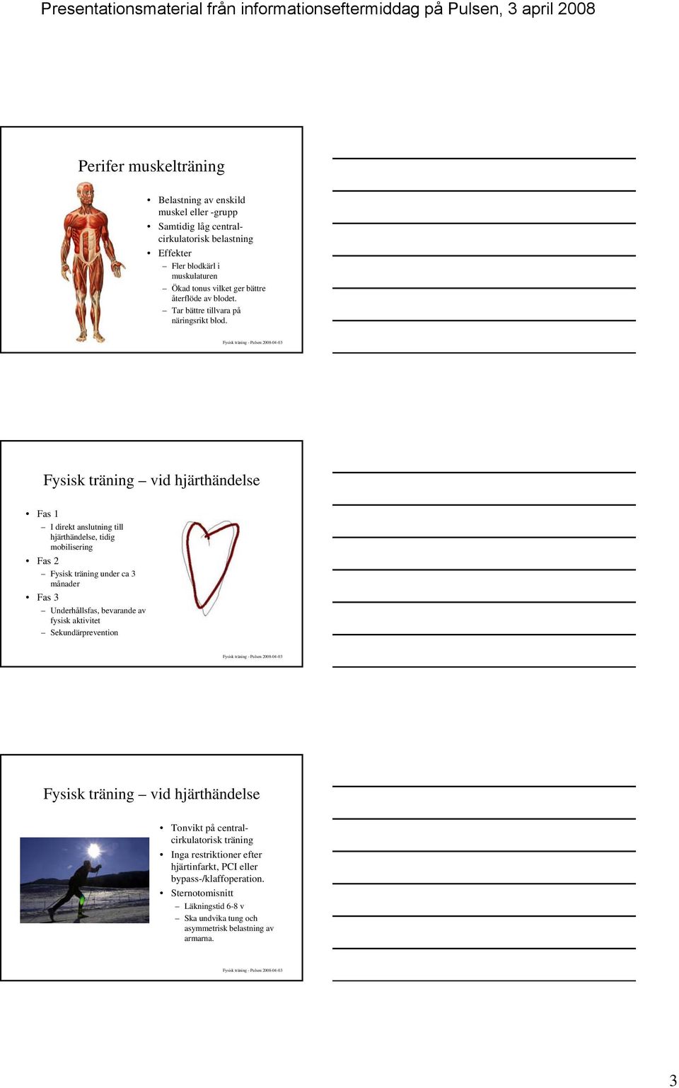 Fysisk träning vid hjärthändelse Fas 1 I direkt anslutning till hjärthändelse, tidig mobilisering Fas 2 Fysisk träning under ca 3 månader Fas 3 Underhållsfas, bevarande