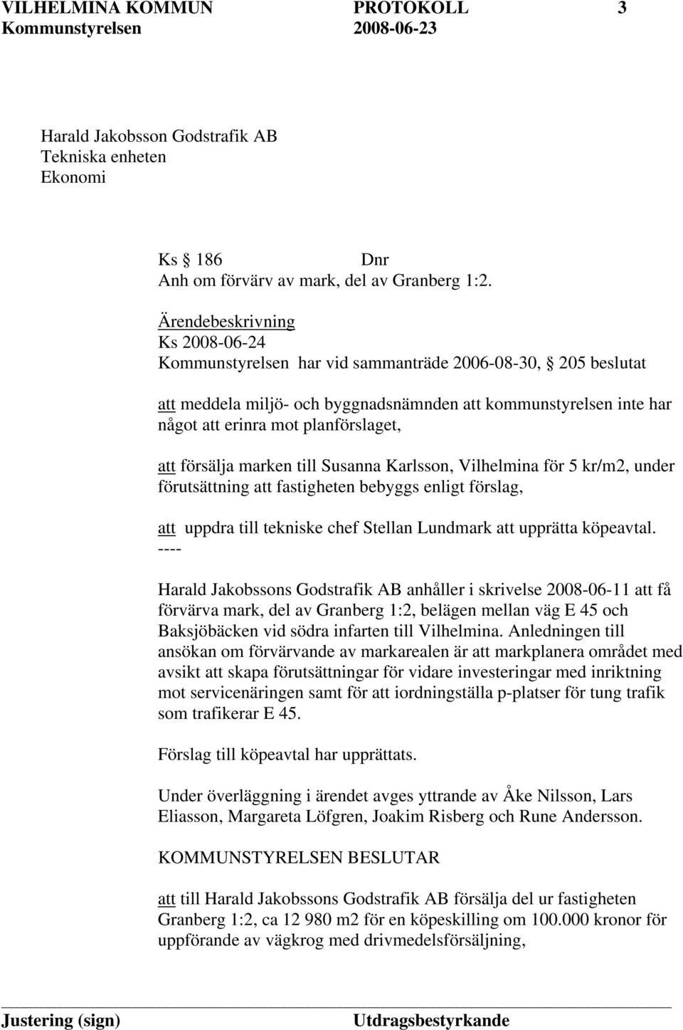 till Susanna Karlsson, Vilhelmina för 5 kr/m2, under förutsättning att fastigheten bebyggs enligt förslag, att uppdra till tekniske chef Stellan Lundmark att upprätta köpeavtal.