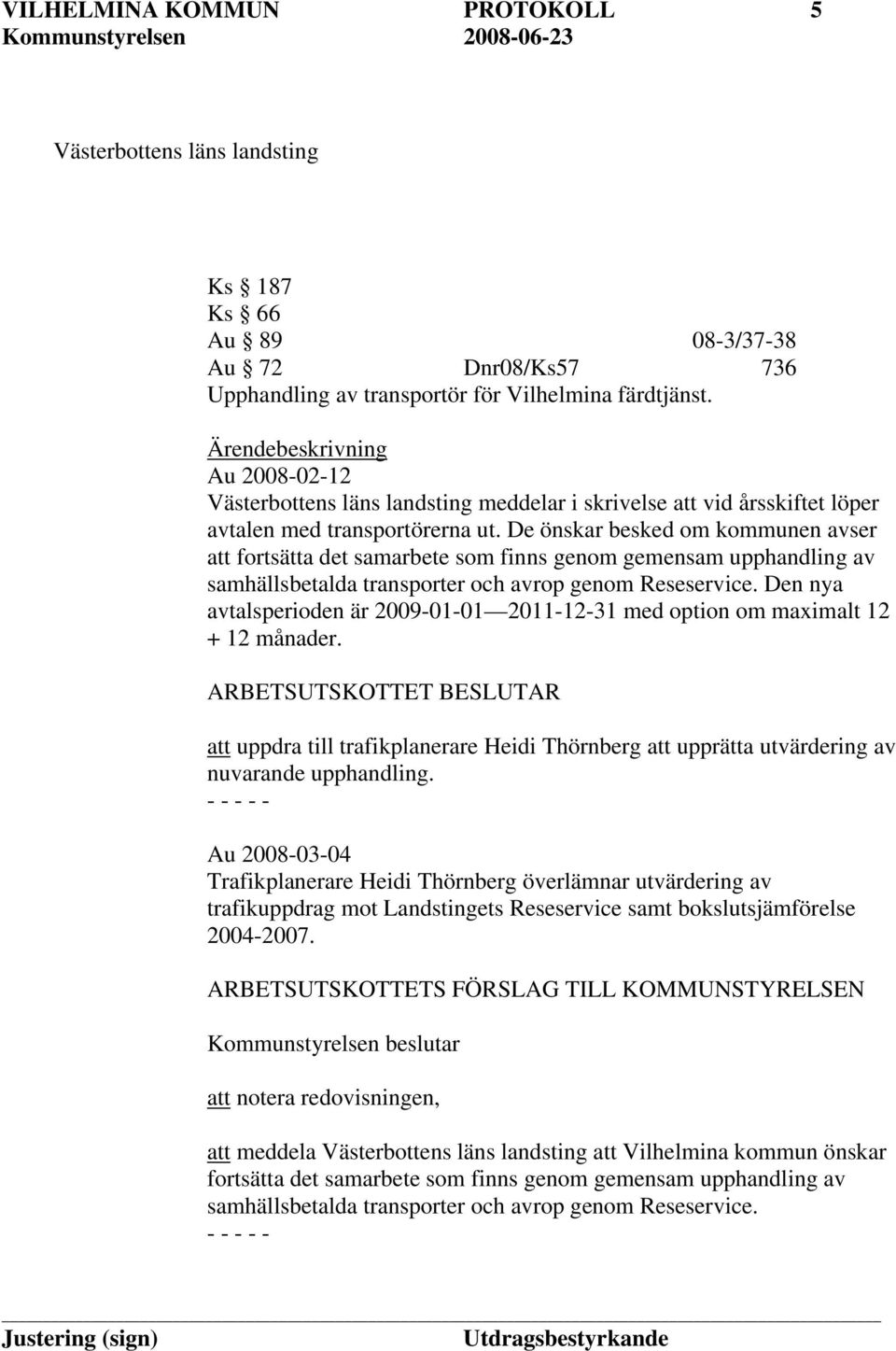 De önskar besked om kommunen avser att fortsätta det samarbete som finns genom gemensam upphandling av samhällsbetalda transporter och avrop genom Reseservice.