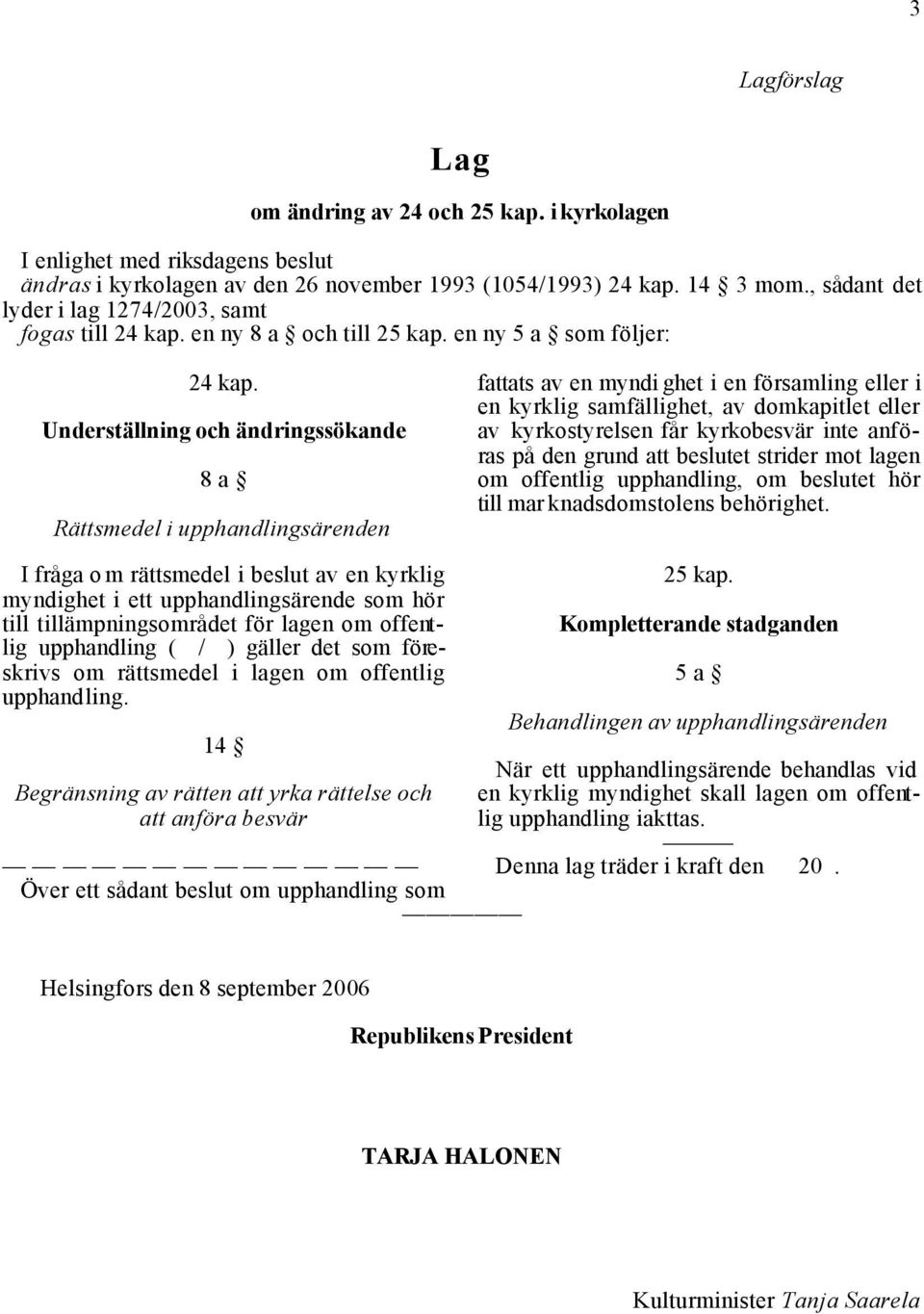 Underställning och ändringssökande 8 a Rättsmedel i upphandlingsärenden fattats av en myndi ghet i en församling eller i en kyrklig samfällighet, av domkapitlet eller av kyrkostyrelsen får