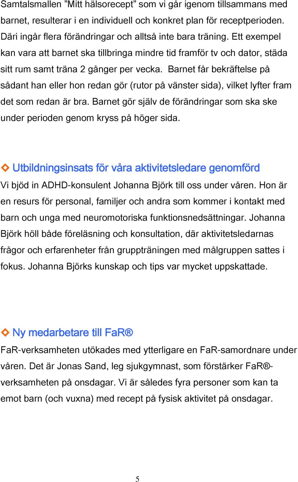 Barnet får bekräftelse på sådant han eller hon redan gör (rutor på vänster sida), vilket lyfter fram det som redan är bra.