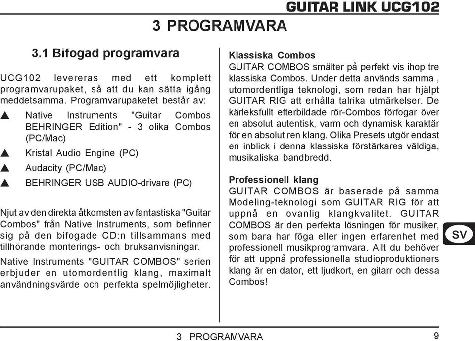 direkta åtkomsten av fantastiska "Guitar Combos" från Native Instruments, som befinner sig på den bifogade CD:n tillsammans med tillhörande monterings- och bruksanvisningar.
