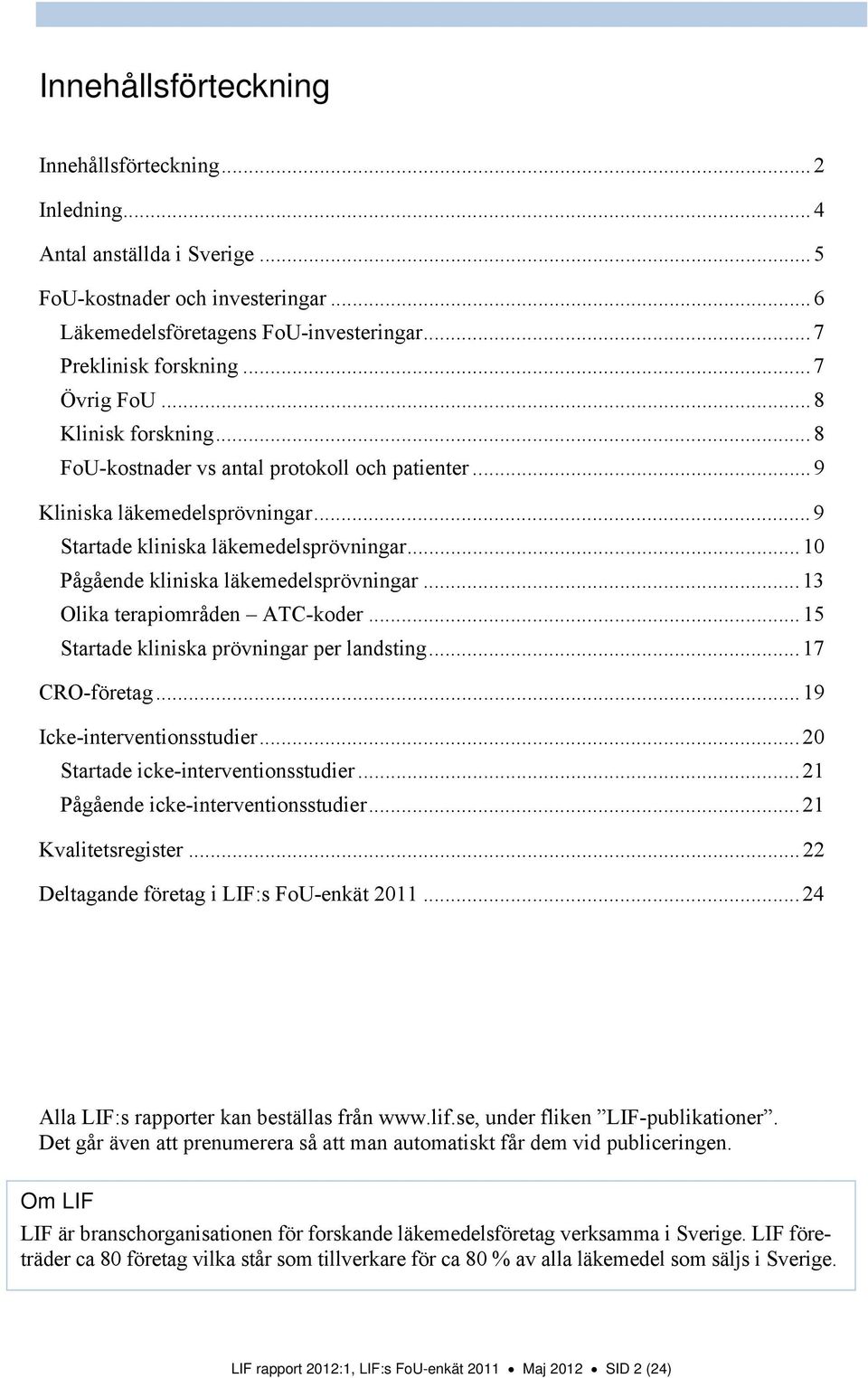 .. 1 Pågående kliniska läkemedelsprövningar... 13 Olika terapiområden ATC-koder... 15 Startade kliniska prövningar per landsting... 17 CRO-företag... 19 Icke-interventionsstudier.