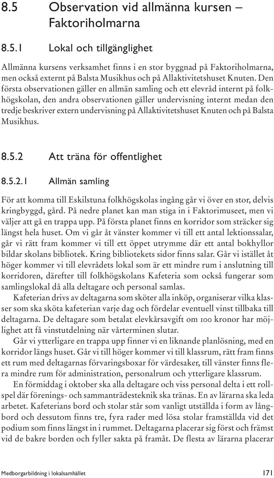 Allaktivitetshuset Knuten och på Balsta Musikhus. 8.5.2 Att träna för offentlighet 8.5.2.1 Allmän samling För att komma till Eskilstuna folkhögskolas ingång går vi över en stor, delvis kringbyggd, gård.