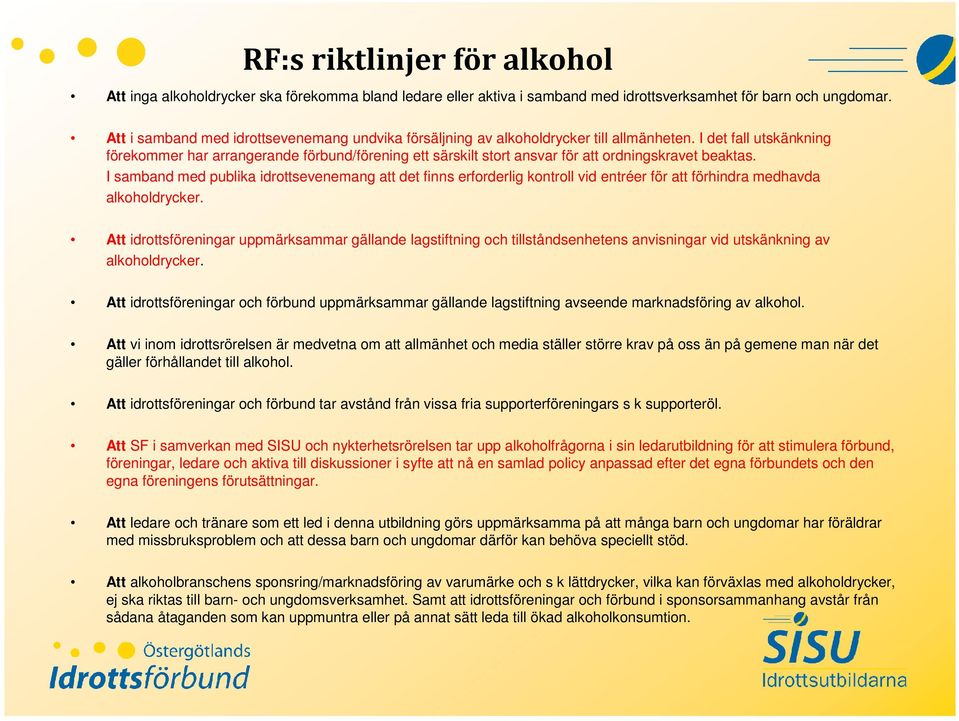 I det fall utskänkning förekommer har arrangerande förbund/förening ett särskilt stort ansvar för att ordningskravet beaktas.