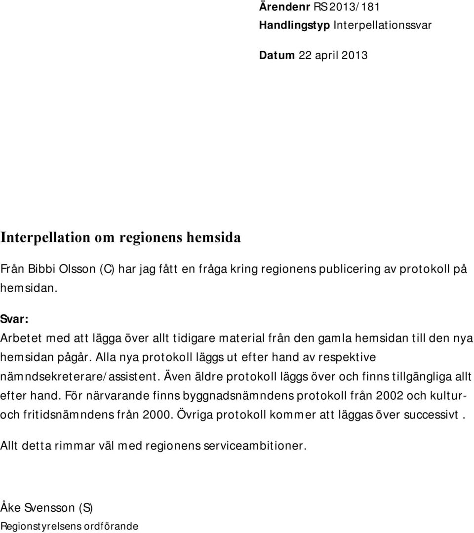 Alla nya protokoll läggs ut efter hand av respektive nämndsekreterare/assistent. Även äldre protokoll läggs över och finns tillgängliga allt efter hand.