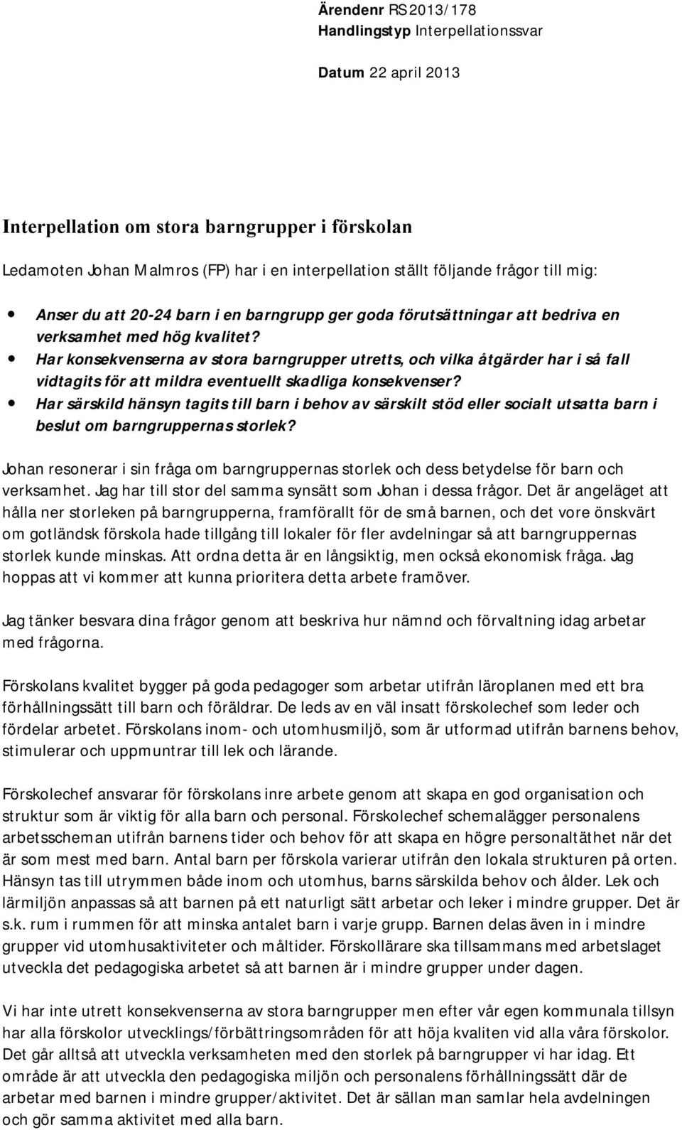 Har konsekvenserna av stora barngrupper utretts, och vilka åtgärder har i så fall vidtagits för att mildra eventuellt skadliga konsekvenser?