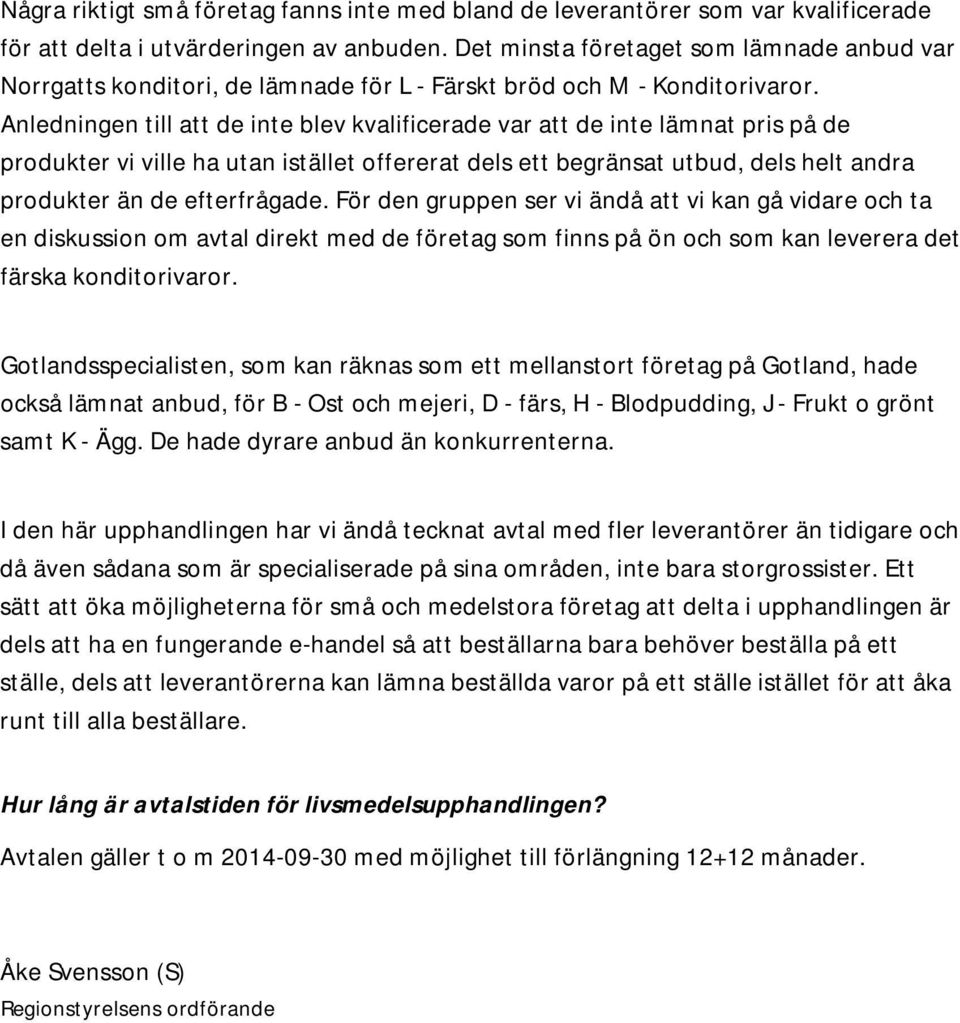 Anledningen till att de inte blev kvalificerade var att de inte lämnat pris på de produkter vi ville ha utan istället offererat dels ett begränsat utbud, dels helt andra produkter än de efterfrågade.