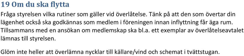 inflyttning får äga rum. Tillsammans med en ansökan om medlemskap ska bl.a. ett exemplar av överlåtelseavtalet lämnas till styrelsen.