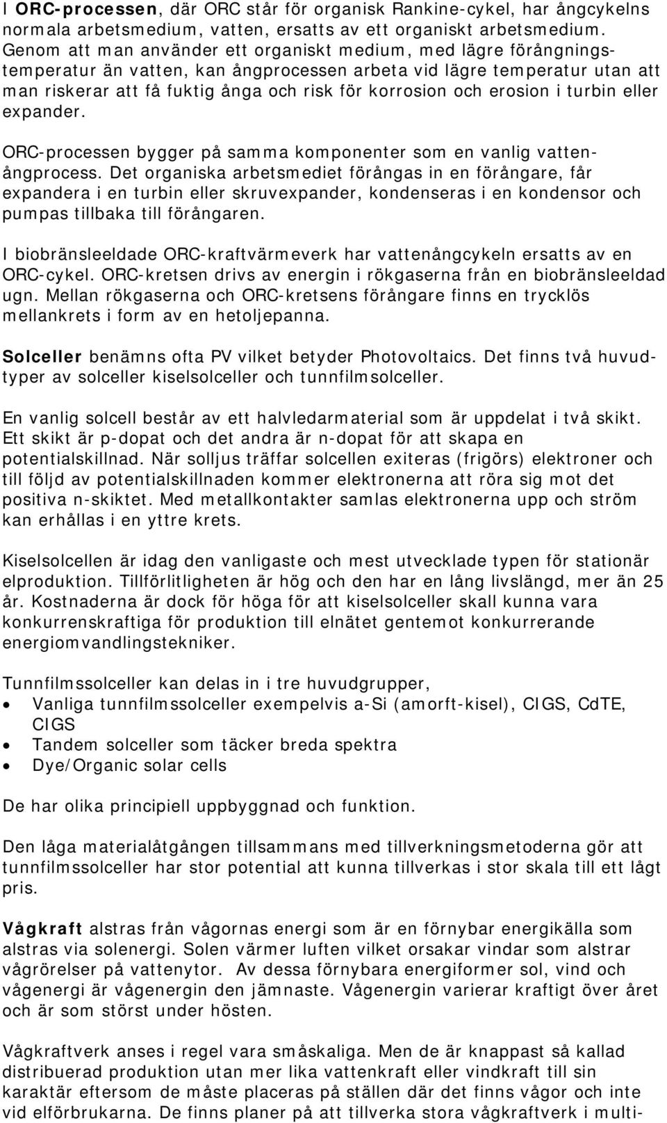 och erosion i turbin eller expander. ORC-processen bygger på samma komponenter som en vanlig vattenångprocess.