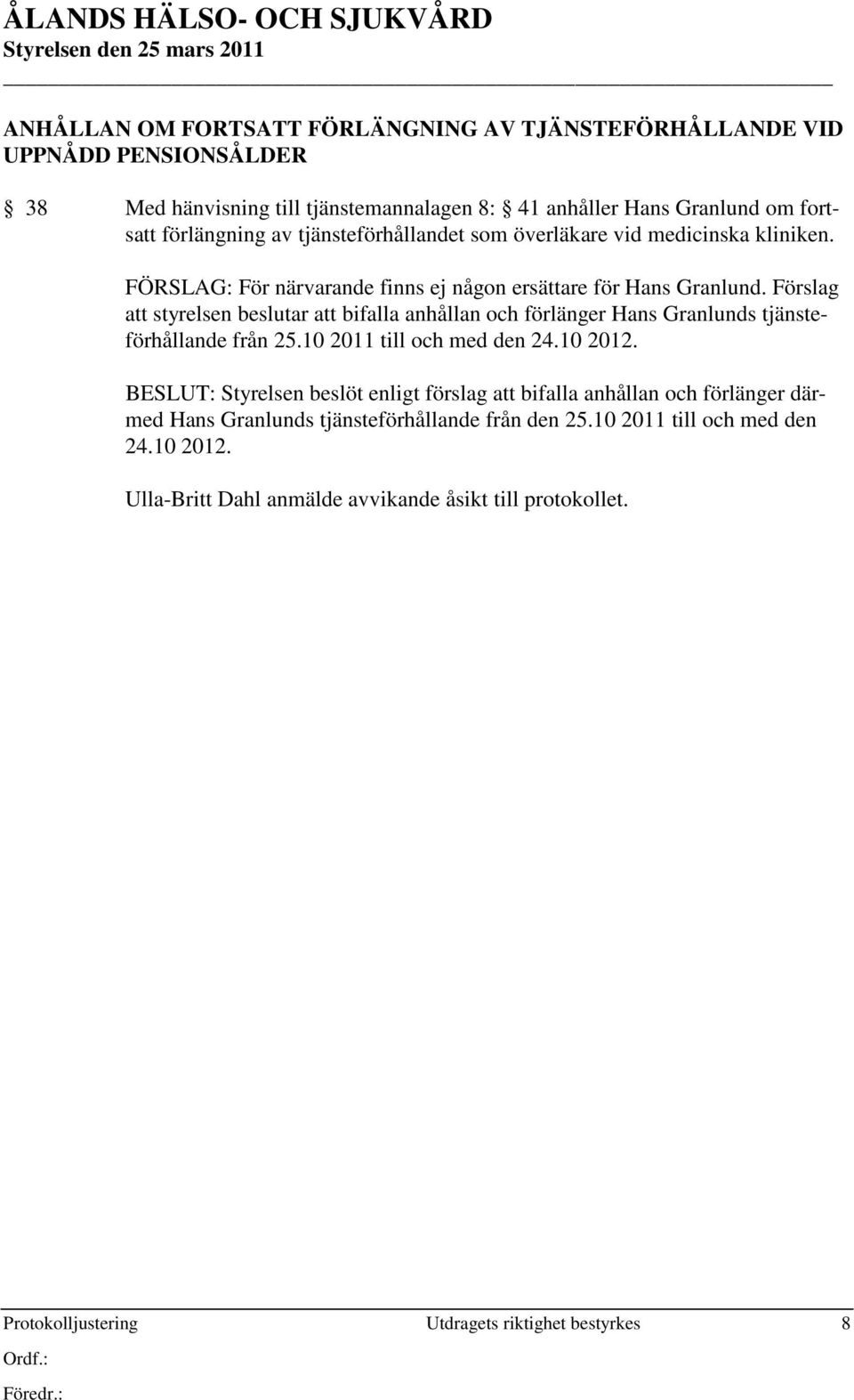 Förslag att styrelsen beslutar att bifalla anhållan och förlänger Hans Granlunds tjänsteförhållande från 25.10 2011 till och med den 24.10 2012.