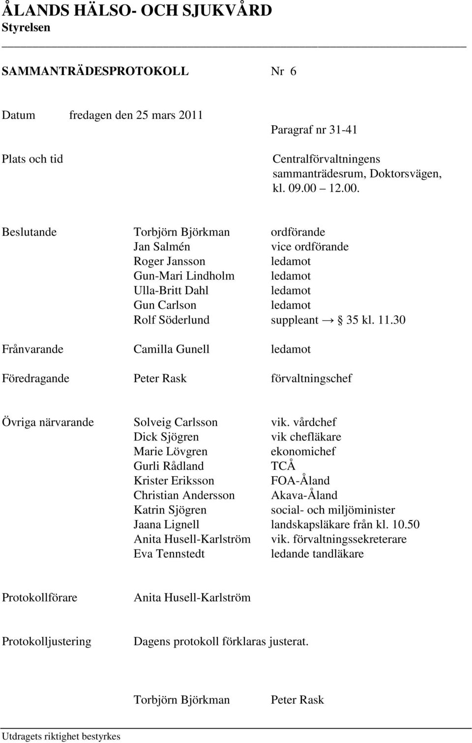 11.30 Frånvarande Camilla Gunell ledamot Föredragande Peter Rask förvaltningschef Övriga närvarande Solveig Carlsson vik.