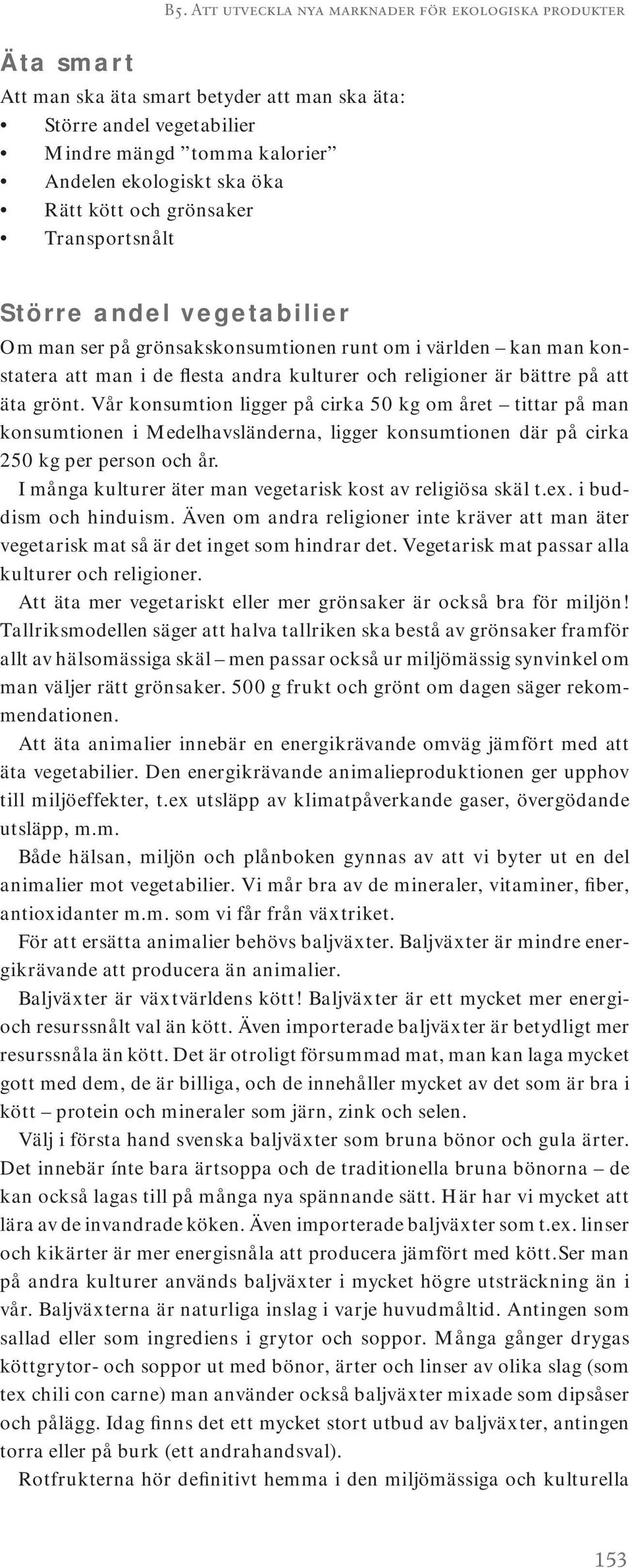 äta grönt. Vår konsumtion ligger på cirka 50 kg om året tittar på man konsumtionen i Medelhavsländerna, ligger konsumtionen där på cirka 250 kg per person och år.