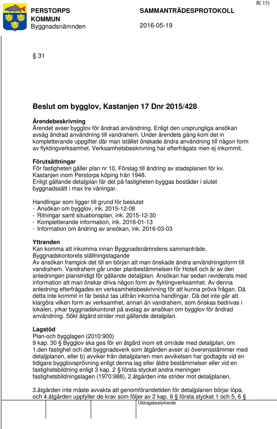 Förutsättningar För fastigheten gäller plan nr 10, Förslag till ändring av stadsplanen för kv. Kastanjen inom Perstorps köping från 1948.