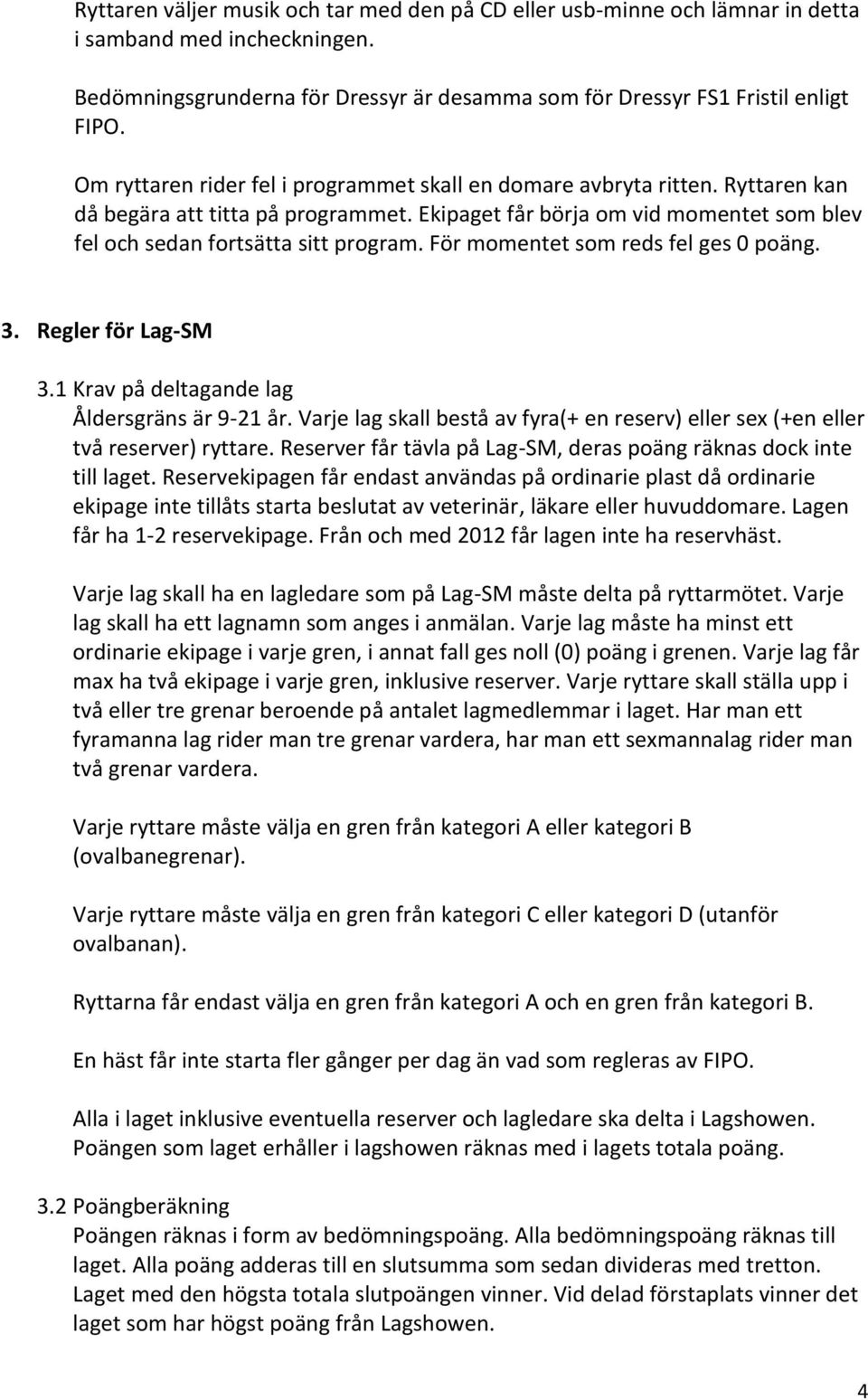 För momentet som reds fel ges 0 poäng. 3. Regler för Lag-SM 3.1 Krav på deltagande lag Åldersgräns är 9-21 år. Varje lag skall bestå av fyra(+ en reserv) eller sex (+en eller två reserver) ryttare.