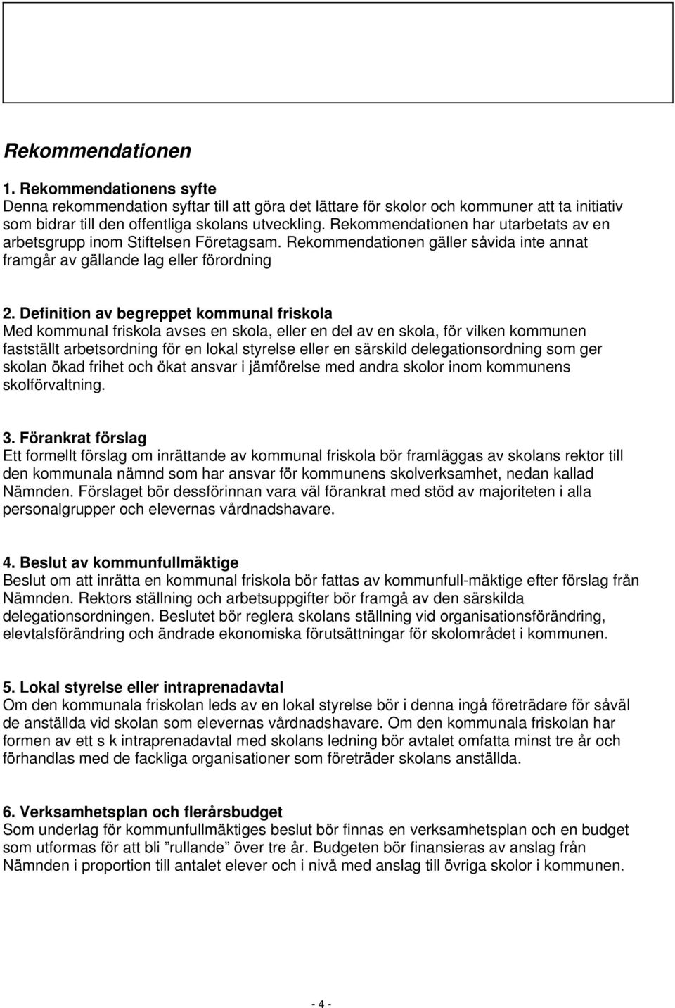 Definition av begreppet kommunal friskola Med kommunal friskola avses en skola, eller en del av en skola, för vilken kommunen fastställt arbetsordning för en lokal styrelse eller en särskild