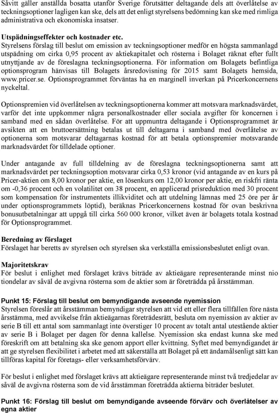 Styrelsens förslag till beslut om emission av teckningsoptioner medför en högsta sammanlagd utspädning om cirka 0,95 procent av aktiekapitalet och rösterna i Bolaget räknat efter fullt utnyttjande av