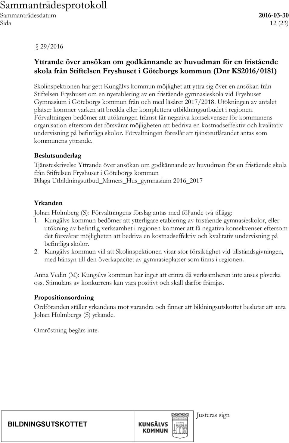 Utökningen av antalet platser kommer varken att bredda eller komplettera utbildningsutbudet i regionen.