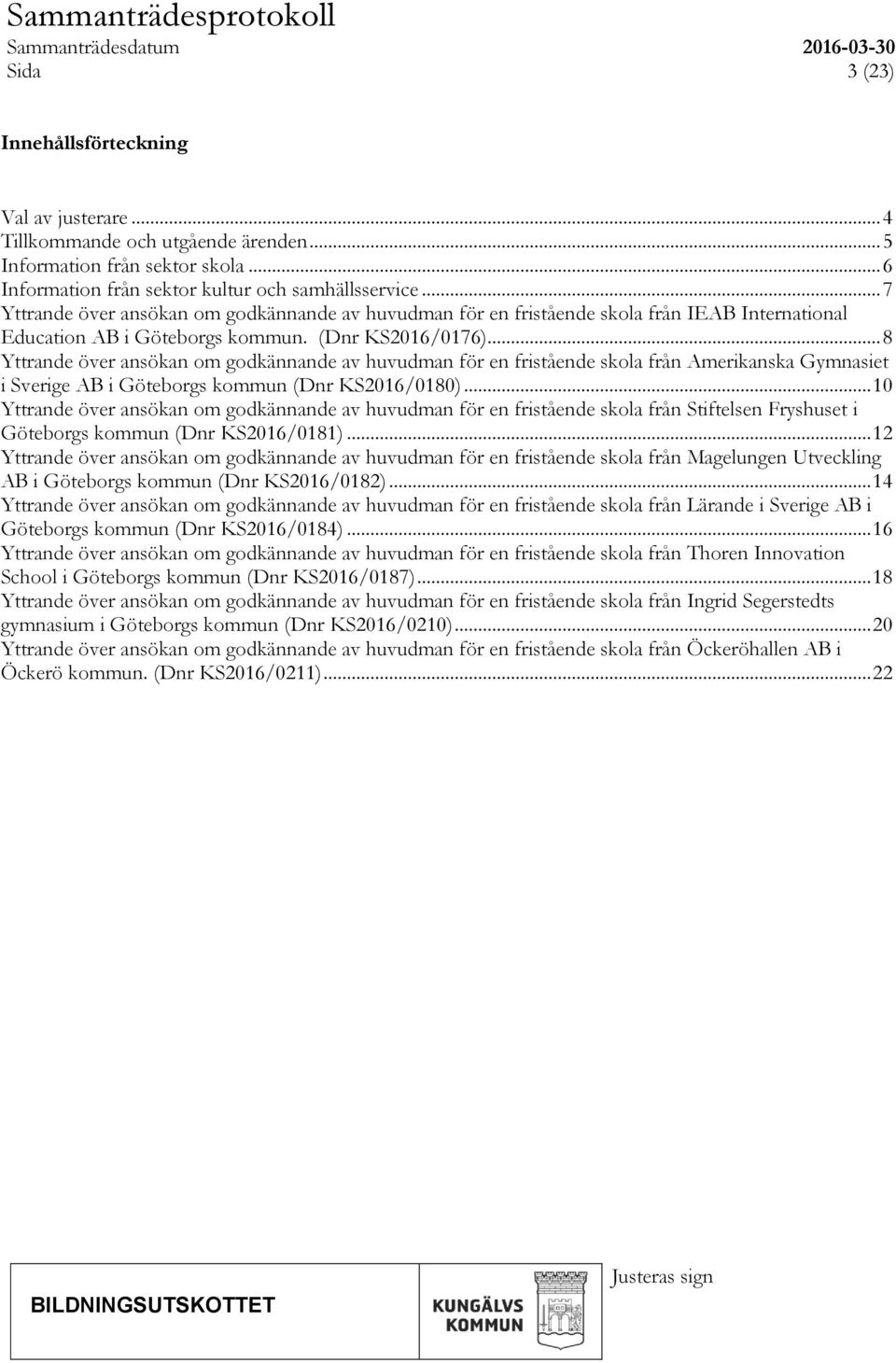 .. 8 Yttrande över ansökan om godkännande av huvudman för en fristående skola från Amerikanska Gymnasiet i Sverige AB i Göteborgs kommun (Dnr KS2016/0180).