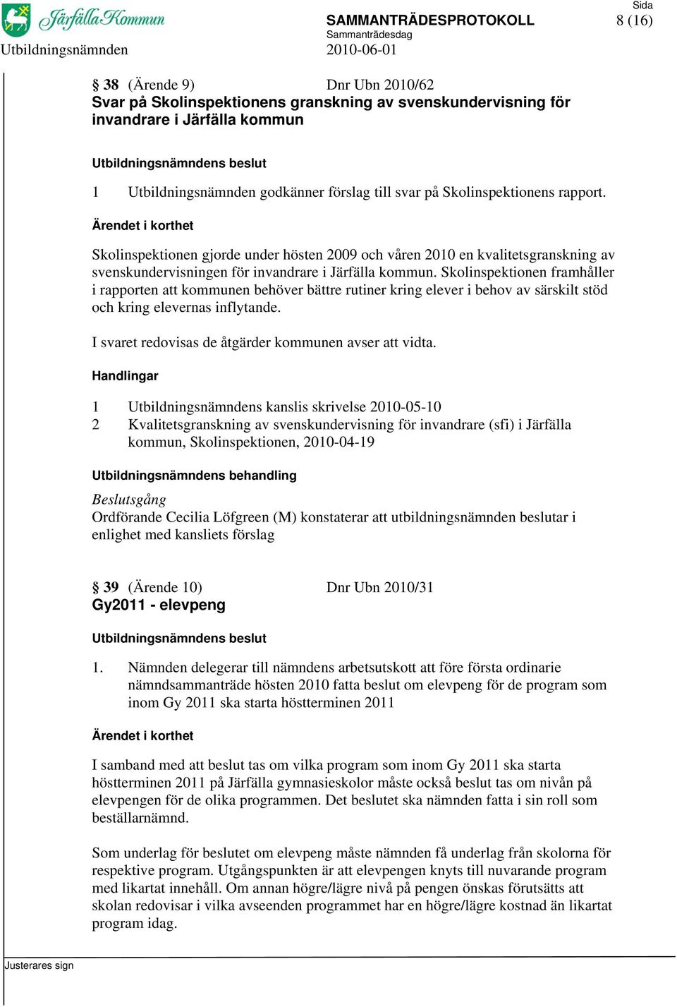 Skolinspektionen framhåller i rapporten att kommunen behöver bättre rutiner kring elever i behov av särskilt stöd och kring elevernas inflytande.