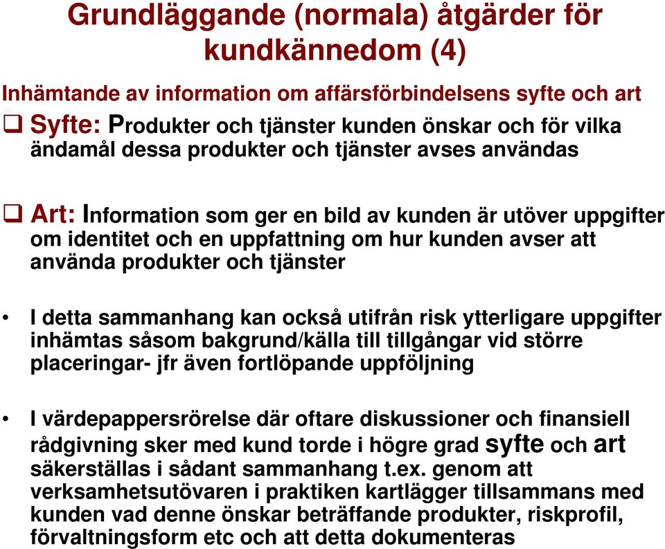 kan också utifrån risk ytterligare uppgifter inhämtas såsom bakgrund/källa till tillgångar vid större placeringar- jfr även fortlöpande uppföljning I värdepappersrörelse där oftare diskussioner och