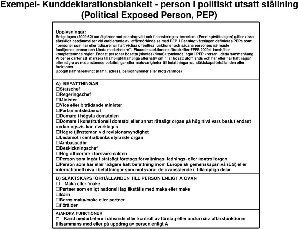 I Penningtvättslagen definieras PEPs som: personer som har eller tidigare har haft viktiga offentliga funktioner och sådana personers närmaste familjemedlemmar och kända medarbetare.