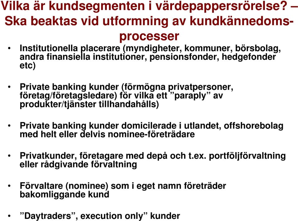 hedgefonder etc) Private banking kunder (förmögna privatpersoner, företag/företagsledare) för vilka ett paraply av produkter/tjänster tillhandahålls) Private