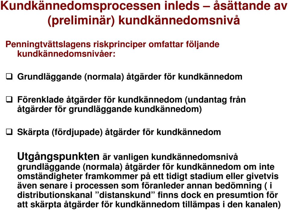 Utgångspunkten är vanligen kundkännedomsnivå grundläggande (normala) åtgärder för kundkännedom om inte omständigheter framkommer på ett tidigt stadium eller givetvis även