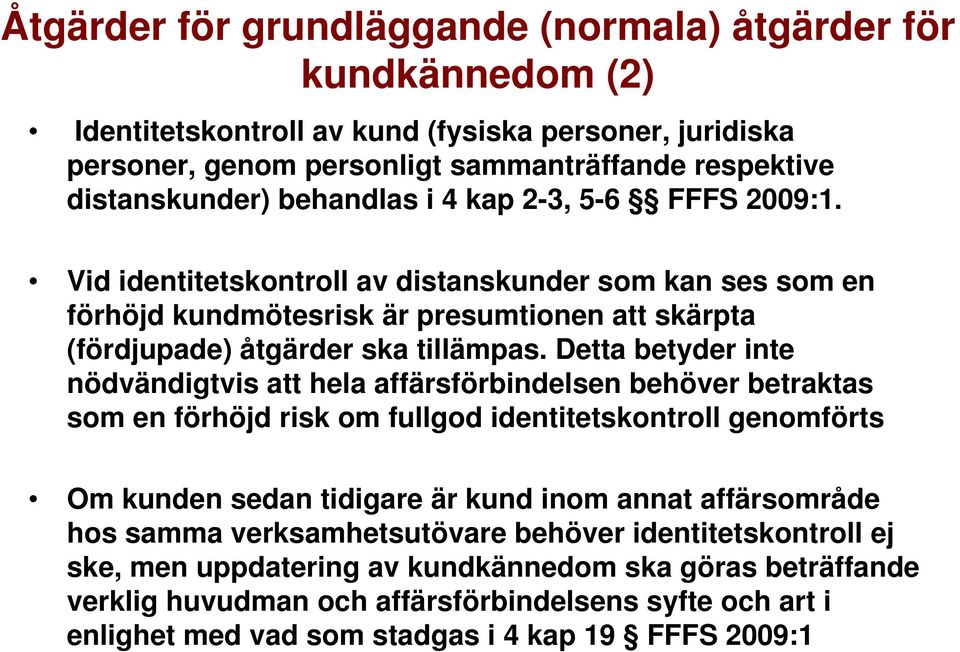 Detta betyder inte nödvändigtvis att hela affärsförbindelsen behöver betraktas som en förhöjd risk om fullgod identitetskontroll genomförts Om kunden sedan tidigare är kund inom annat affärsområde