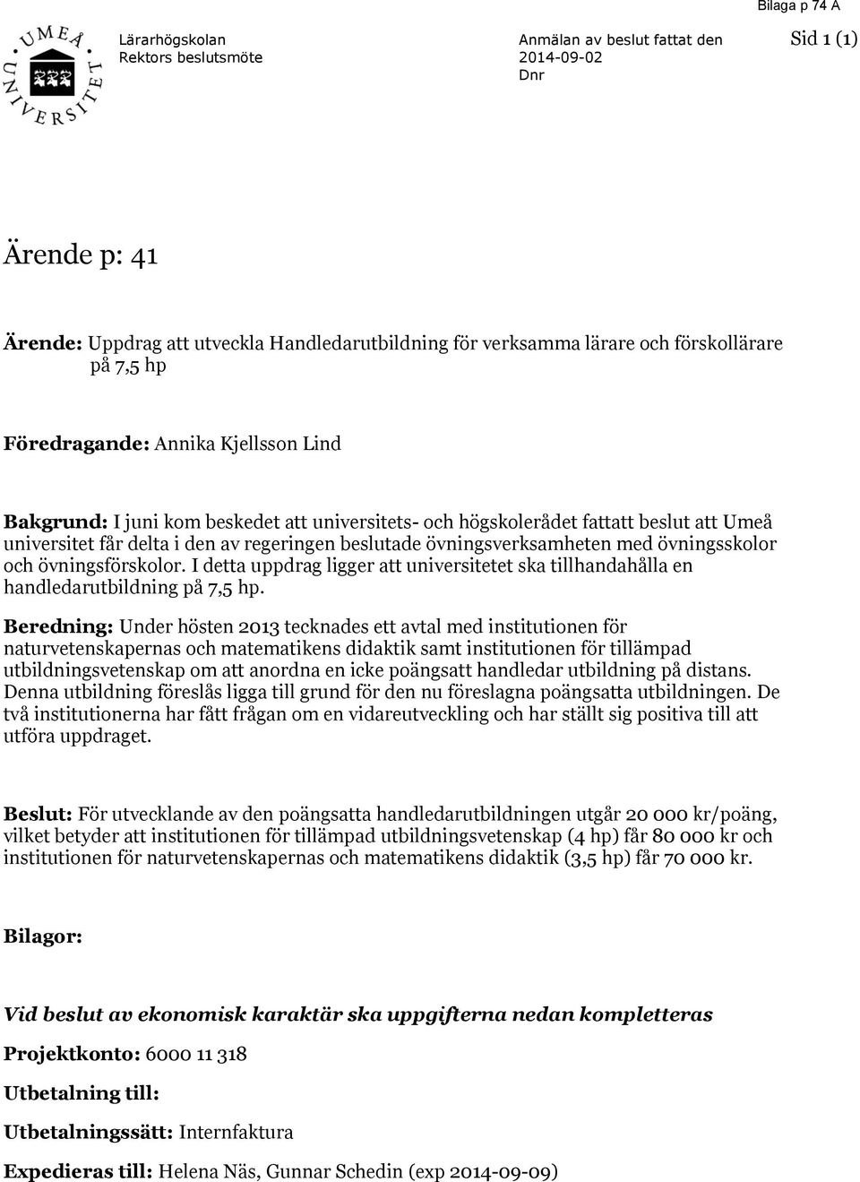 beslutade övningsverksamheten med övningsskolor och övningsförskolor. I detta uppdrag ligger att universitetet ska tillhandahålla en handledarutbildning på 7,5 hp.