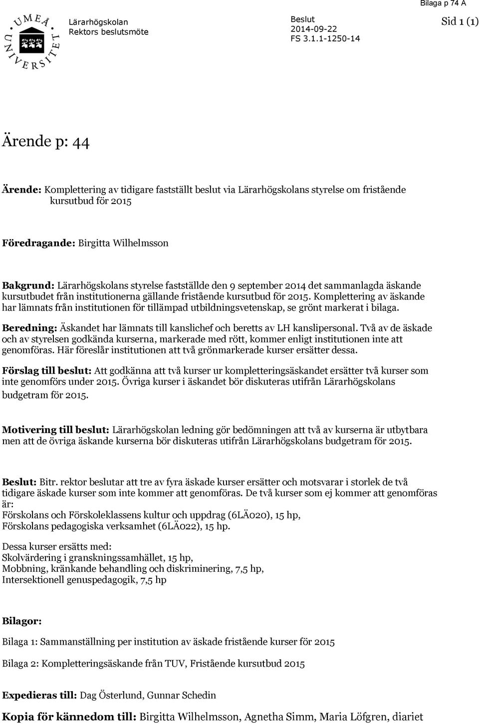 1-1250-14 Bilaga p 74 A Sid 1 (1) Ärende p: 44 Ärende: Komplettering av tidigare fastställt beslut via Lärarhögskolans styrelse om fristående kursutbud för 2015 Föredragande: Birgitta Wilhelmsson