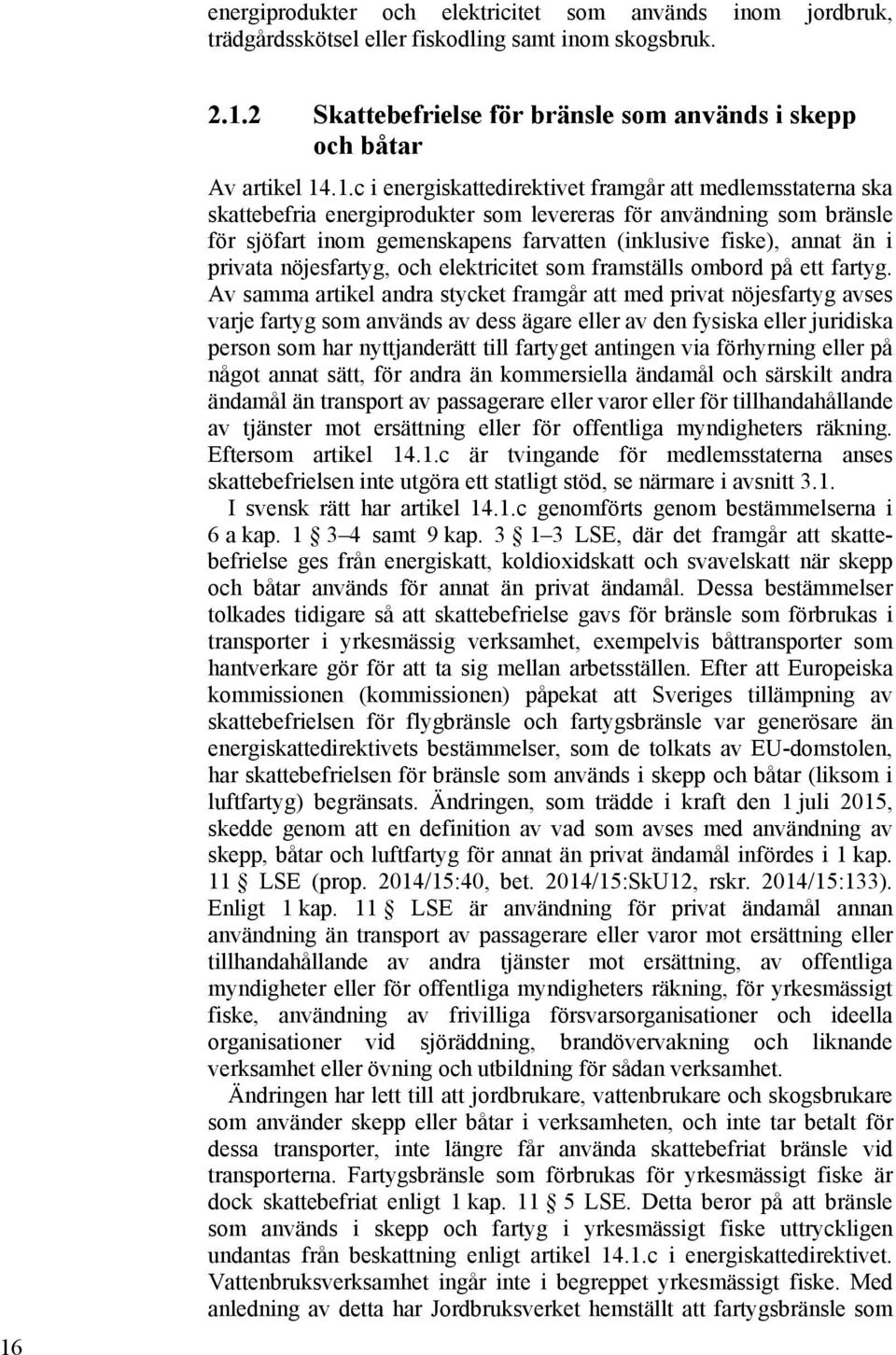 som bränsle för sjöfart inom gemenskapens farvatten (inklusive fiske), annat än i privata nöjesfartyg, och elektricitet som framställs ombord på ett fartyg.