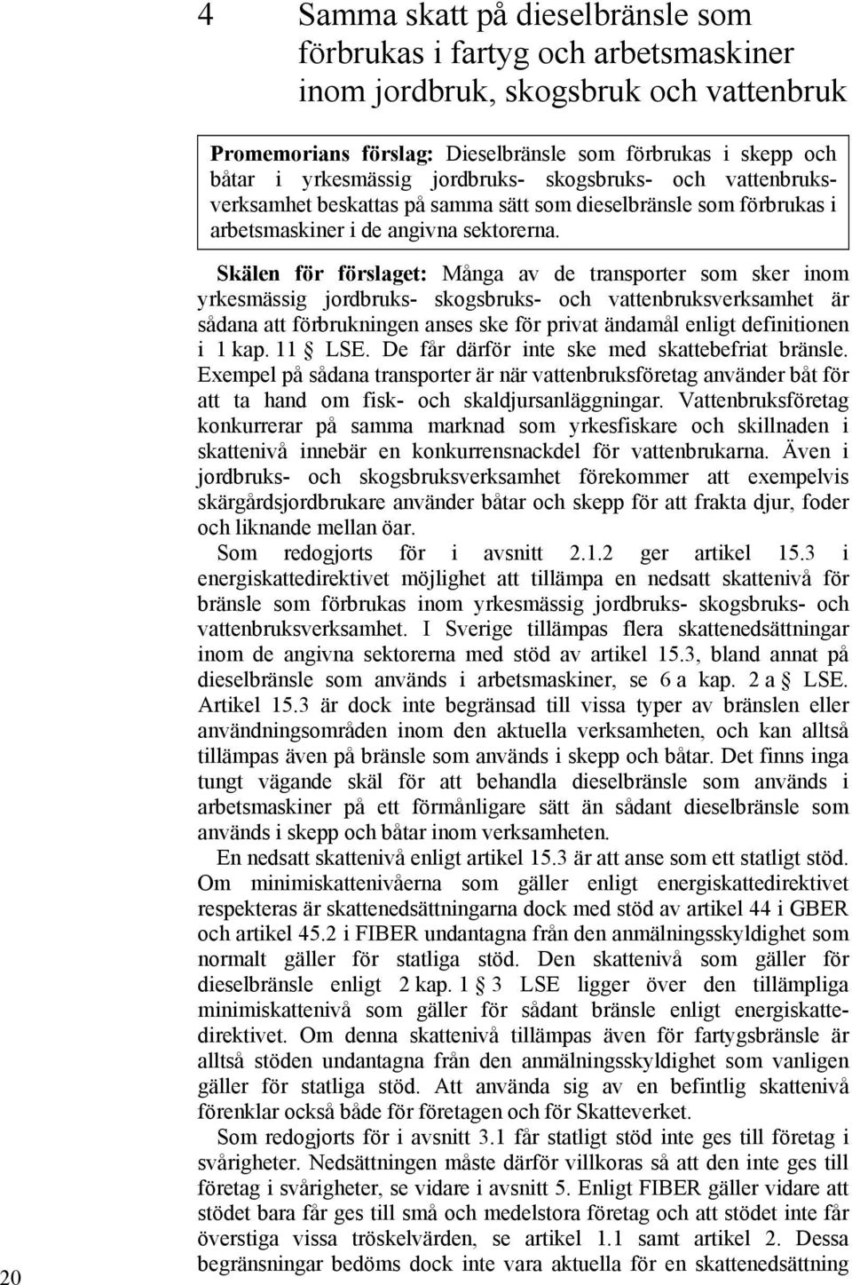 20 Skälen för förslaget: Många av de transporter som sker inom yrkesmässig jordbruks- skogsbruks- och vattenbruksverksamhet är sådana att förbrukningen anses ske för privat ändamål enligt