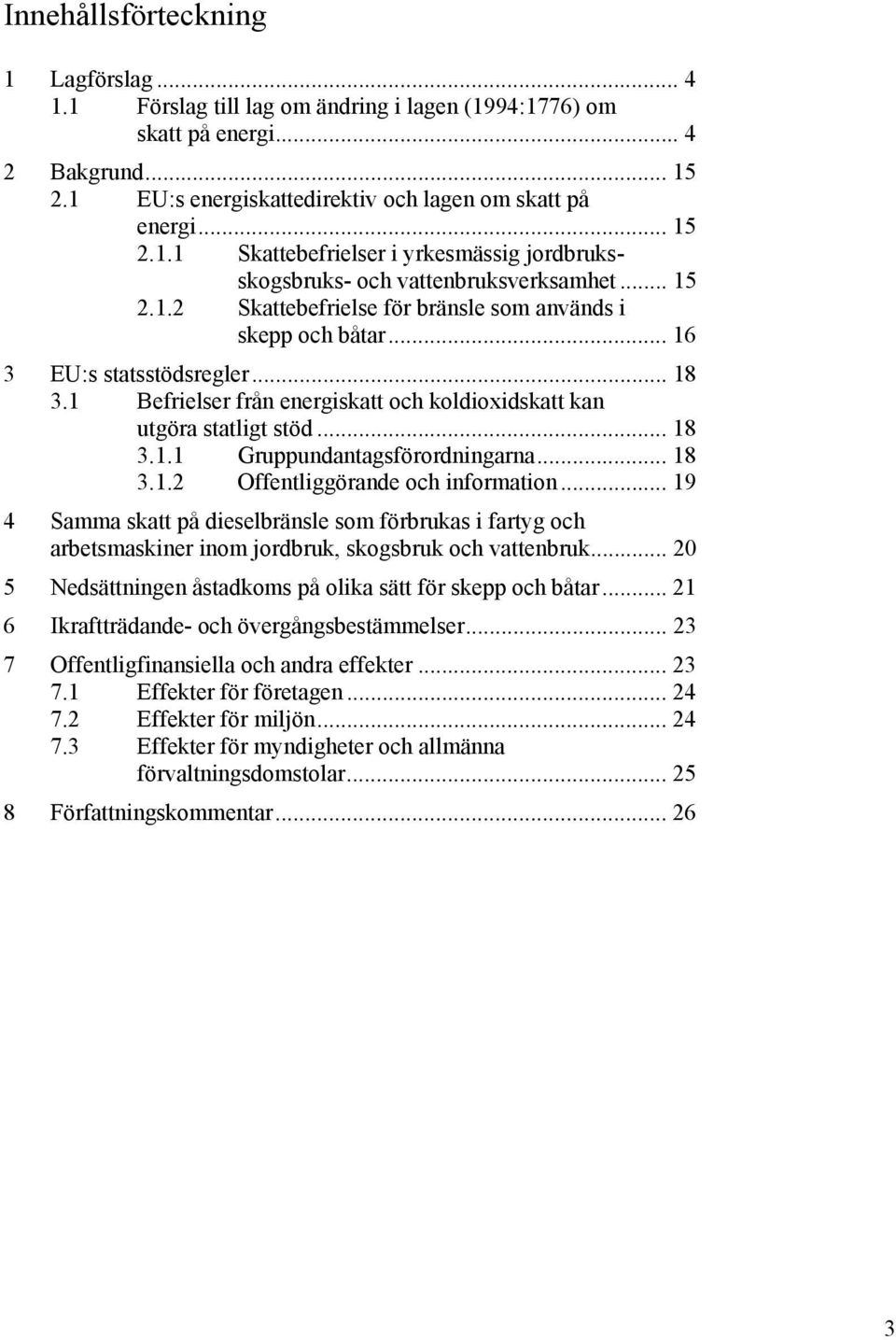 .. 18 3.1.2 Offentliggörande och information... 19 4 Samma skatt på dieselbränsle som förbrukas i fartyg och arbetsmaskiner inom jordbruk, skogsbruk och vattenbruk.