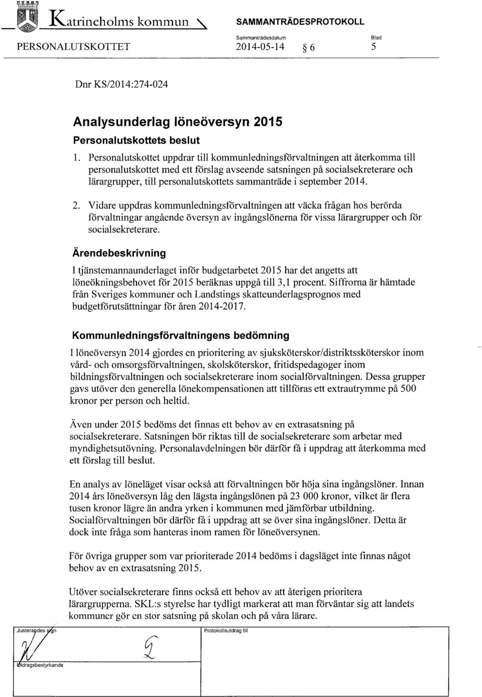 sammanträde i september 2014. 2. Vidare uppdras kommunledningsförvaltningen att väcka frågan hos berörda förvaltningar angående översyn av ingångslönerna för vissa lärargrupper och för socialsekreterare.