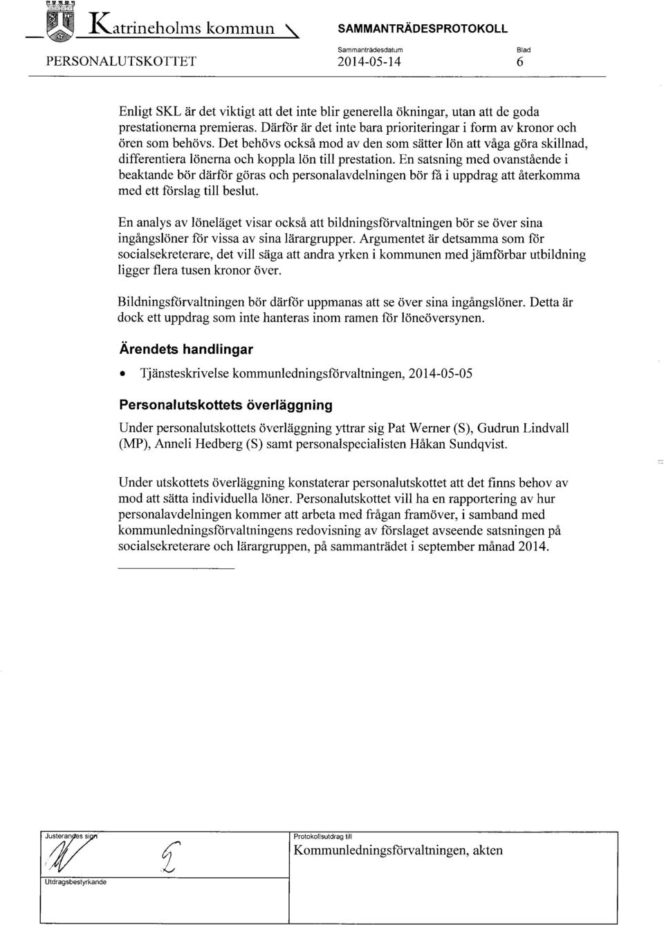 En satsning med ovanstående i beaktande bör därför göras och personalavdelningen bör få i uppdrag att återkomma med ett förslag till beslut.