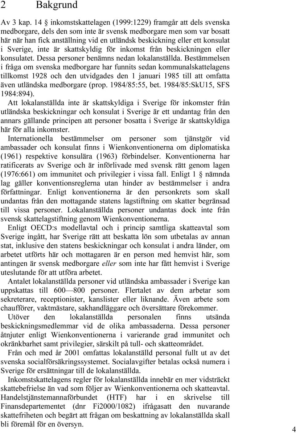 konsulat i Sverige, inte är skattskyldig för inkomst från beskickningen eller konsulatet. Dessa personer benämns nedan lokalanställda.