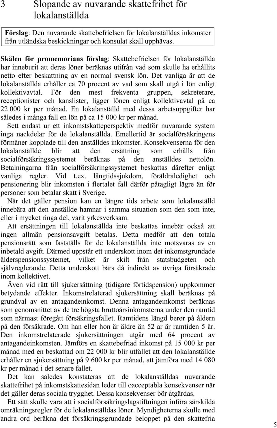 Det vanliga är att de lokalanställda erhåller ca 70 procent av vad som skall utgå i lön enligt kollektivavtal.