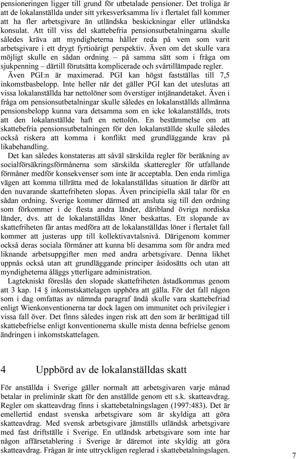 Att till viss del skattebefria pensionsutbetalningarna skulle således kräva att myndigheterna håller reda på vem som varit arbetsgivare i ett drygt fyrtioårigt perspektiv.