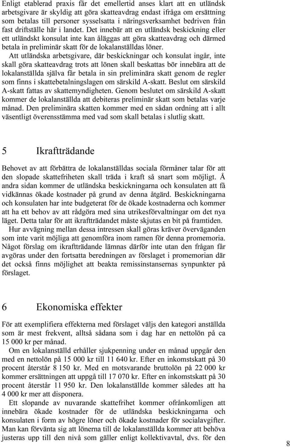 Det innebär att en utländsk beskickning eller ett utländskt konsulat inte kan åläggas att göra skatteavdrag och därmed betala in preliminär skatt för de lokalanställdas löner.