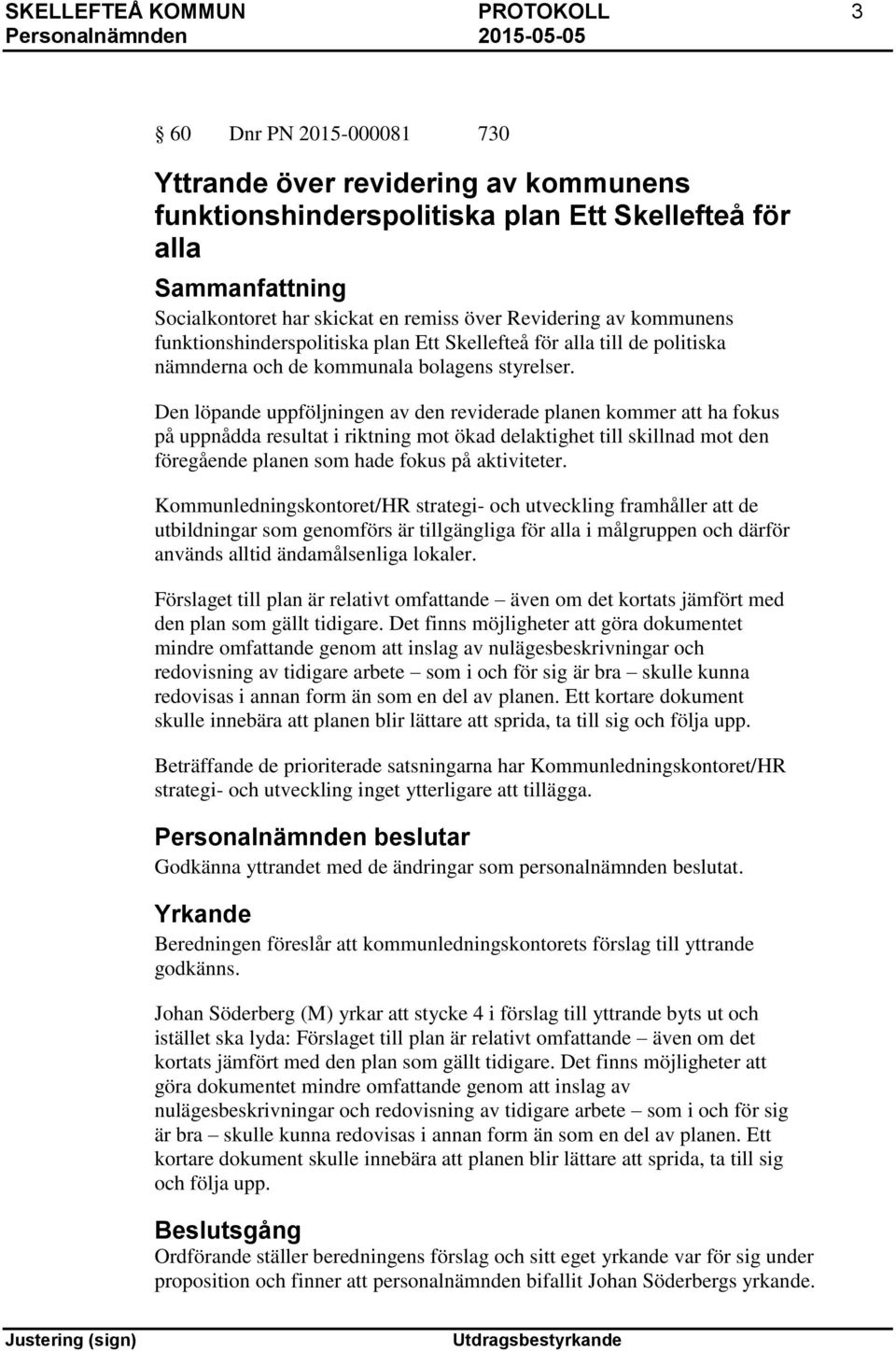 Den löpande uppföljningen av den reviderade planen kommer att ha fokus på uppnådda resultat i riktning mot ökad delaktighet till skillnad mot den föregående planen som hade fokus på aktiviteter.