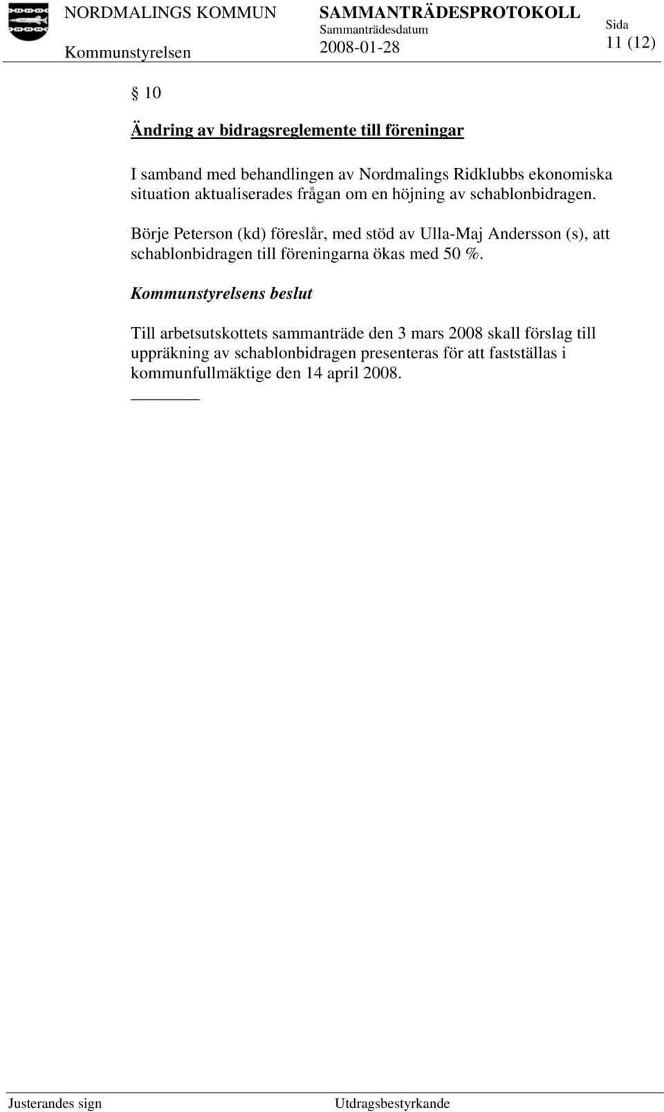 Börje Peterson (kd) föreslår, med stöd av Ulla-Maj Andersson (s), att schablonbidragen till föreningarna ökas med 50 %.