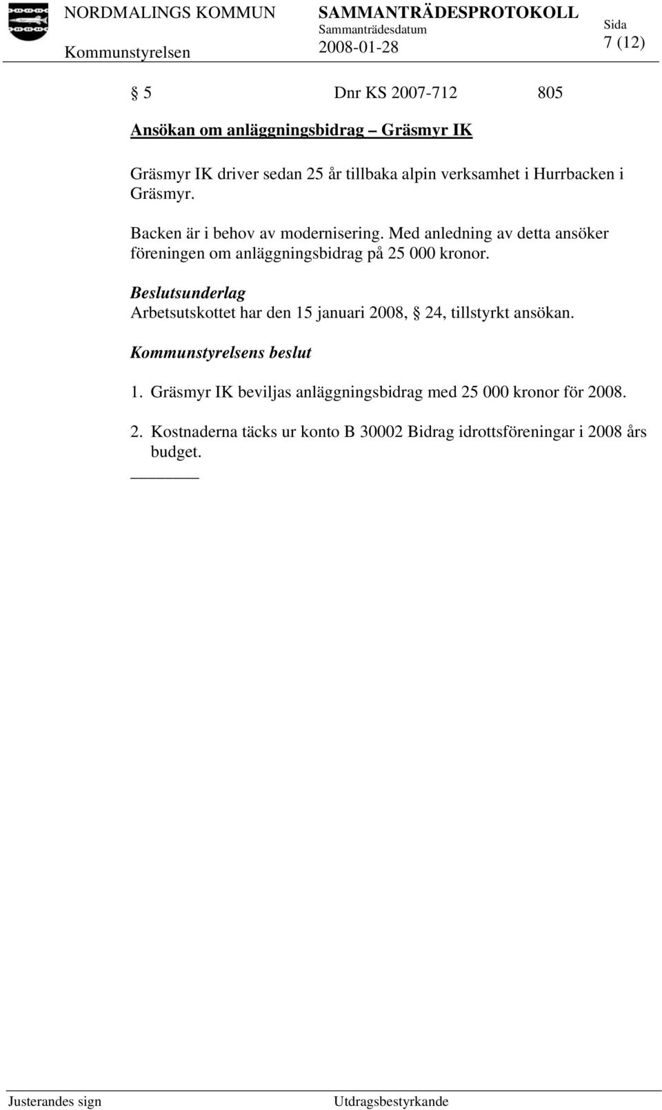 Med anledning av detta ansöker föreningen om anläggningsbidrag på 25 000 kronor.