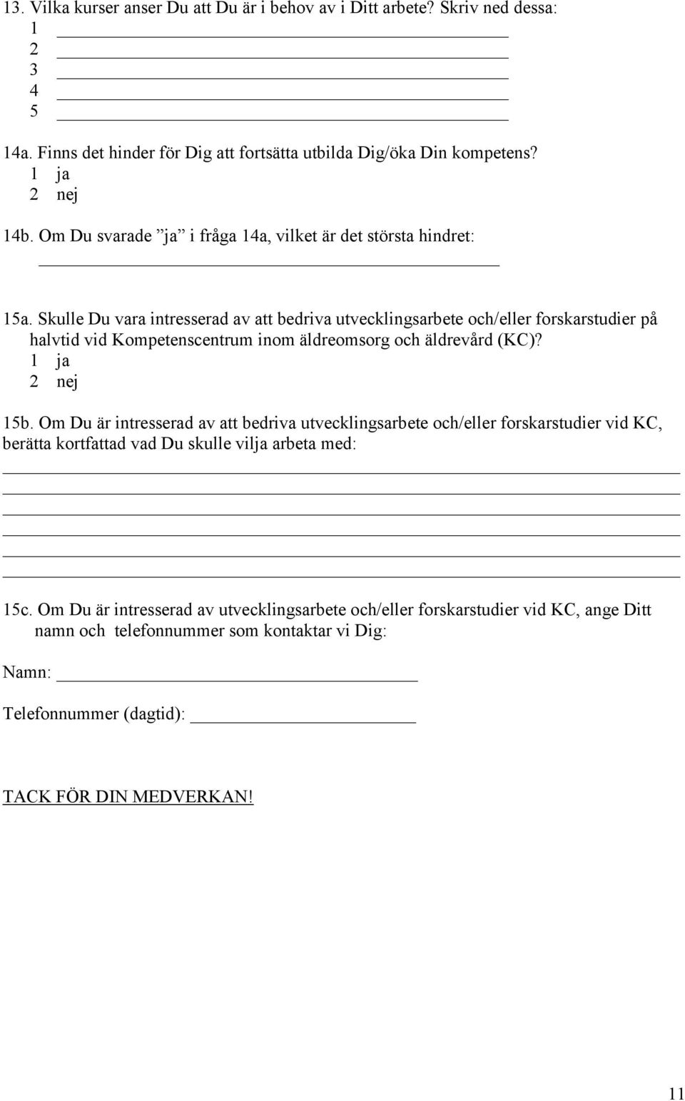 Skulle Du vara intresserad av att bedriva utvecklingsarbete och/eller forskarstudier på halvtid vid Kompetenscentrum inom äldreomsorg och äldrevård (KC)? 1 ja 2 nej 15b.