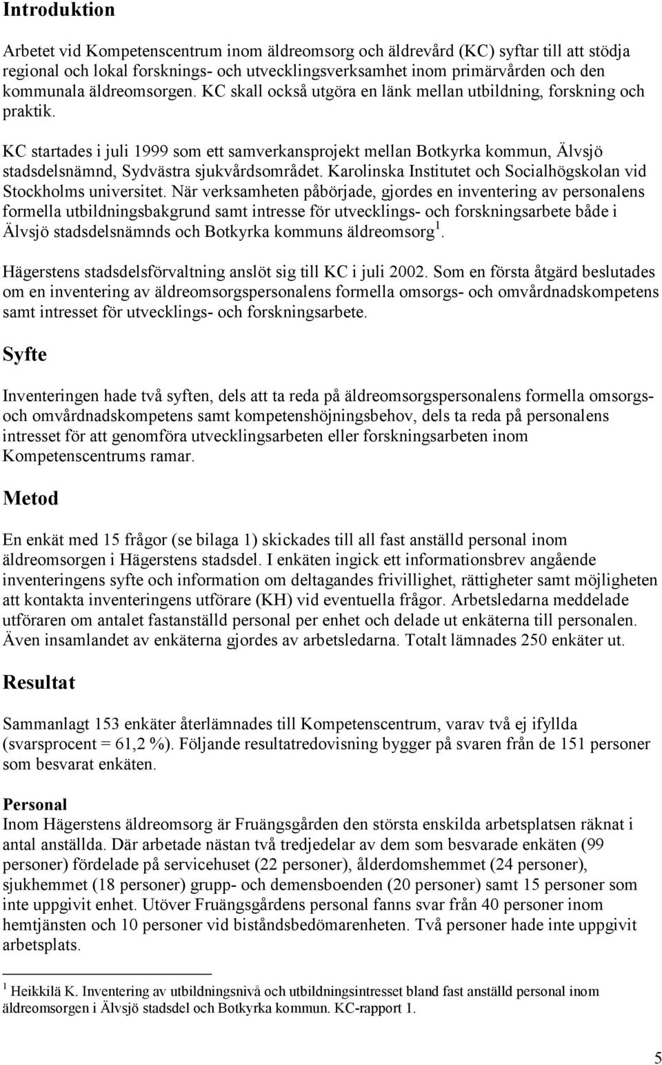 KC startades i juli 1999 som ett samverkansprojekt mellan Botkyrka kommun, Älvsjö stadsdelsnämnd, Sydvästra sjukvårdsområdet. Karolinska Institutet och Socialhögskolan vid Stockholms universitet.