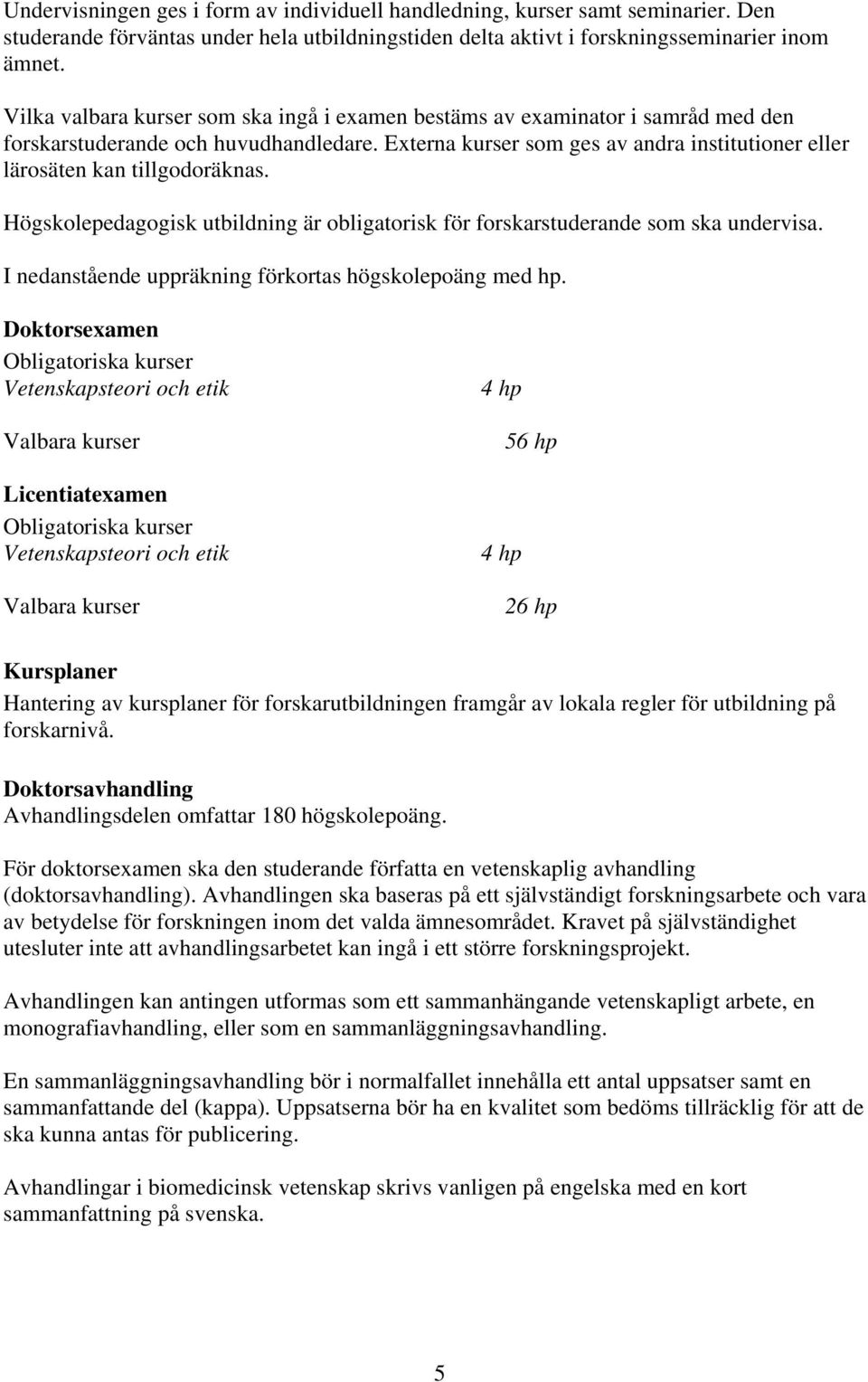 Externa kurser som ges av andra institutioner eller lärosäten kan tillgodoräknas. Högskolepedagogisk utbildning är obligatorisk för forskarstuderande som ska undervisa.