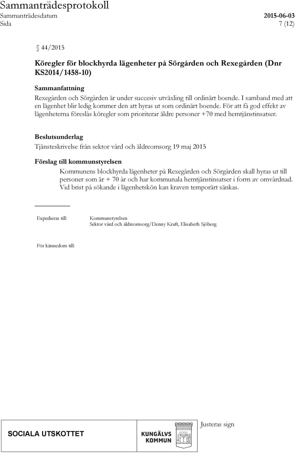 Beslutsunderlag Tjänsteskrivelse från sektor vård och äldreomsorg 19 maj 2015 Förslag till kommunstyrelsen Kommunens blockhyrda lägenheter på Rexegården och Sörgården skall hyras ut till personer som