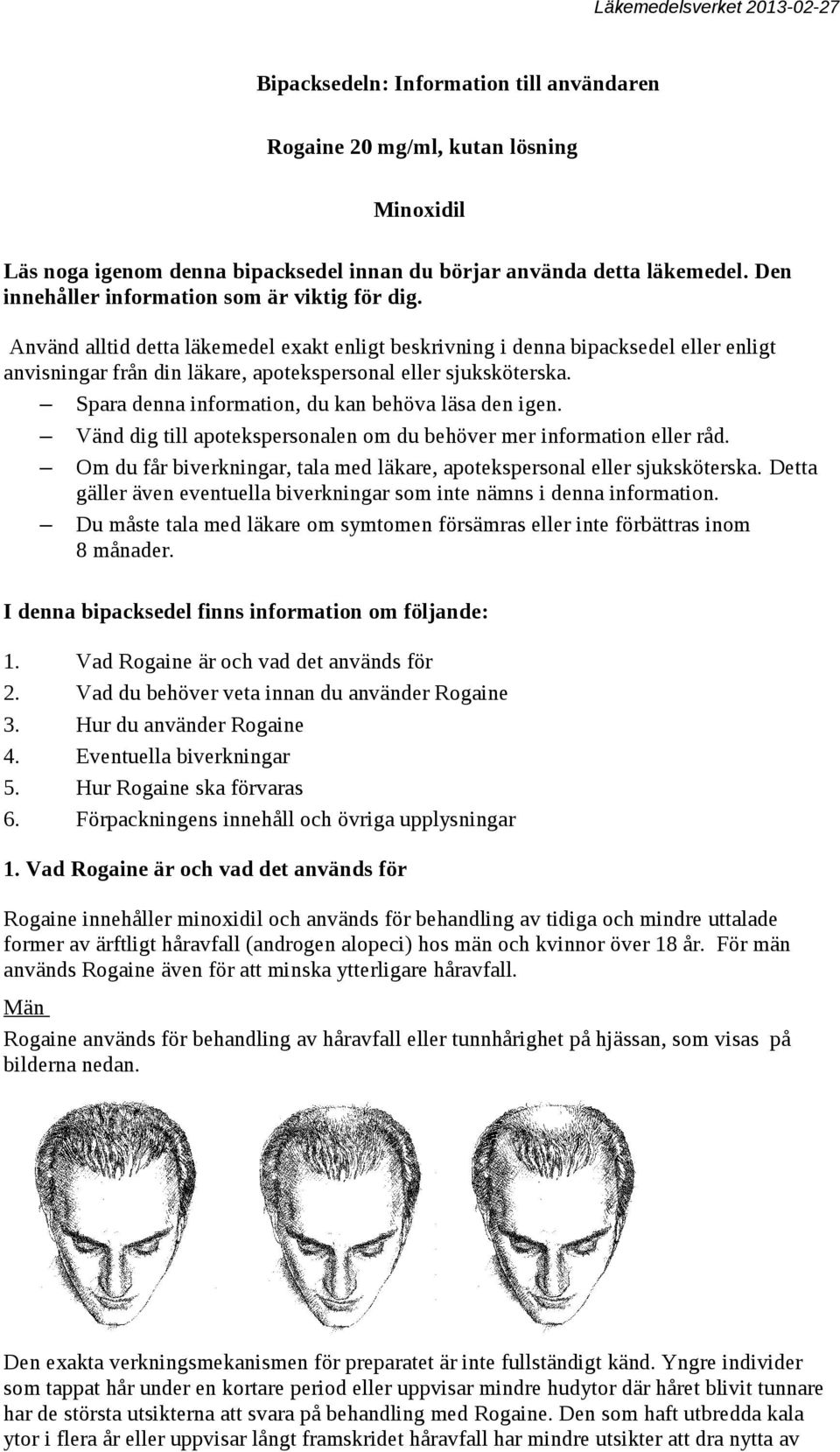 Använd alltid detta läkemedel exakt enligt beskrivning i denna bipacksedel eller enligt anvisningar från din läkare, apotekspersonal eller sjuksköterska.