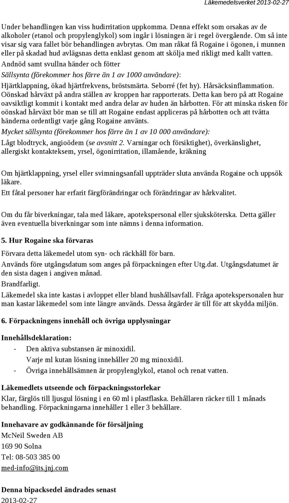 Andnöd samt svullna händer och fötter Sällsynta (förekommer hos färre än 1 av 1000 användare): Hjärtklappning, ökad hjärtfrekvens, bröstsmärta. Seborré (fet hy). Hårsäcksinflammation.